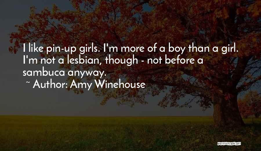 Amy Winehouse Quotes: I Like Pin-up Girls. I'm More Of A Boy Than A Girl. I'm Not A Lesbian, Though - Not Before