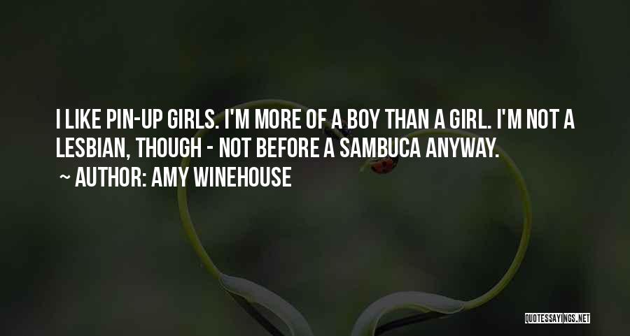 Amy Winehouse Quotes: I Like Pin-up Girls. I'm More Of A Boy Than A Girl. I'm Not A Lesbian, Though - Not Before