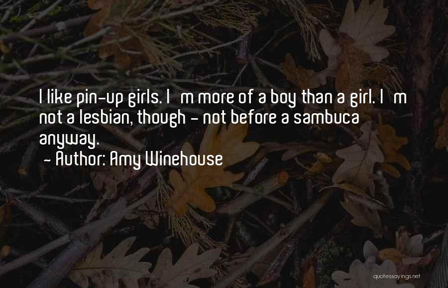 Amy Winehouse Quotes: I Like Pin-up Girls. I'm More Of A Boy Than A Girl. I'm Not A Lesbian, Though - Not Before