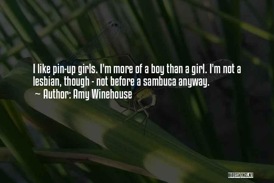 Amy Winehouse Quotes: I Like Pin-up Girls. I'm More Of A Boy Than A Girl. I'm Not A Lesbian, Though - Not Before