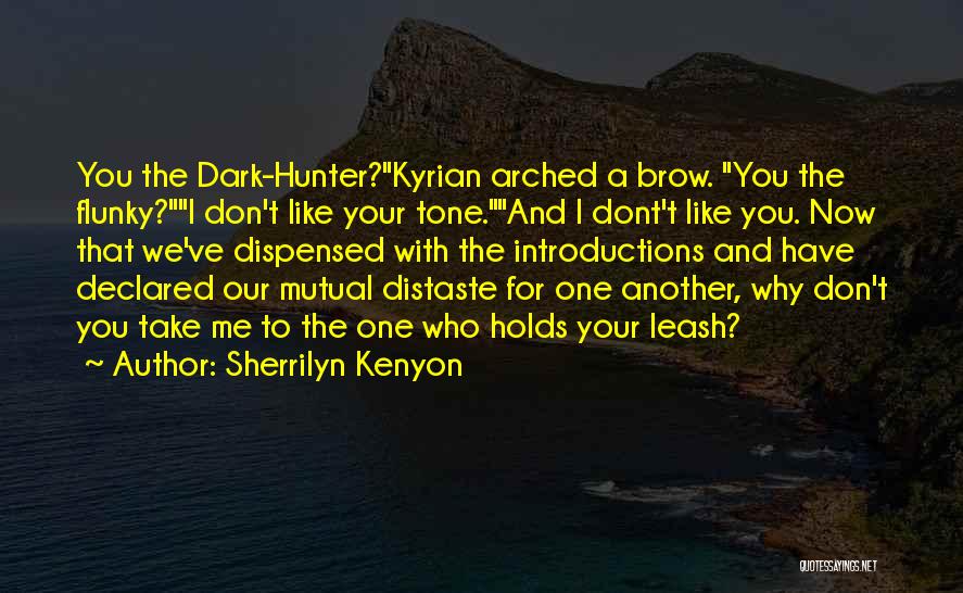 Sherrilyn Kenyon Quotes: You The Dark-hunter?kyrian Arched A Brow. You The Flunky?i Don't Like Your Tone.and I Dont't Like You. Now That We've