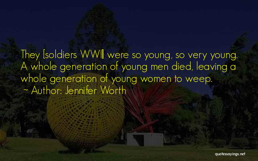 Jennifer Worth Quotes: They [soldiers Wwii] Were So Young, So Very Young. A Whole Generation Of Young Men Died, Leaving A Whole Generation