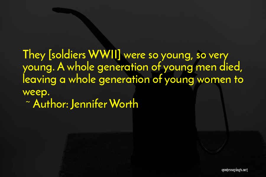 Jennifer Worth Quotes: They [soldiers Wwii] Were So Young, So Very Young. A Whole Generation Of Young Men Died, Leaving A Whole Generation