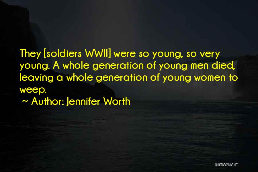 Jennifer Worth Quotes: They [soldiers Wwii] Were So Young, So Very Young. A Whole Generation Of Young Men Died, Leaving A Whole Generation
