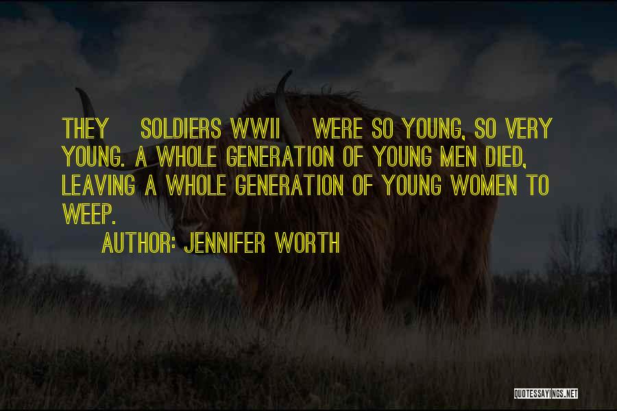 Jennifer Worth Quotes: They [soldiers Wwii] Were So Young, So Very Young. A Whole Generation Of Young Men Died, Leaving A Whole Generation