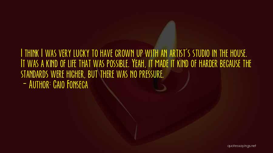 Caio Fonseca Quotes: I Think I Was Very Lucky To Have Grown Up With An Artist's Studio In The House. It Was A