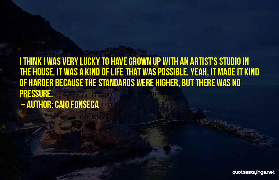 Caio Fonseca Quotes: I Think I Was Very Lucky To Have Grown Up With An Artist's Studio In The House. It Was A