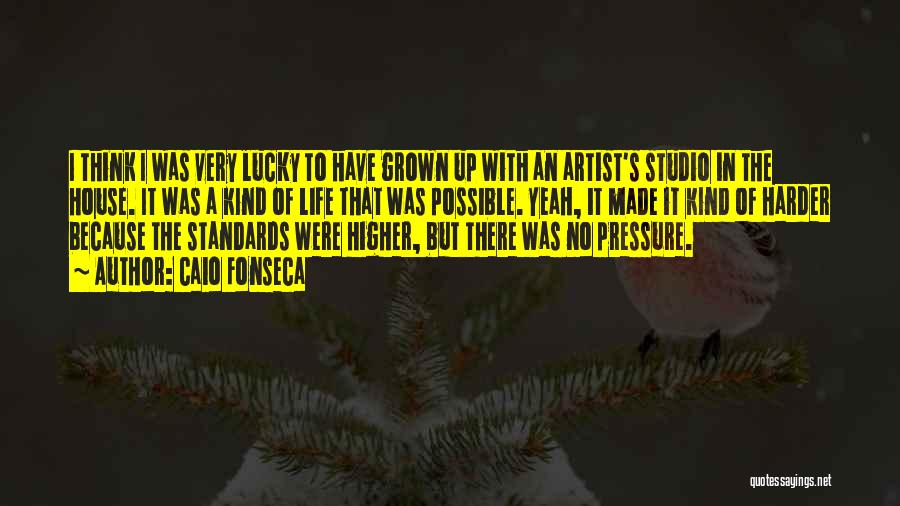 Caio Fonseca Quotes: I Think I Was Very Lucky To Have Grown Up With An Artist's Studio In The House. It Was A