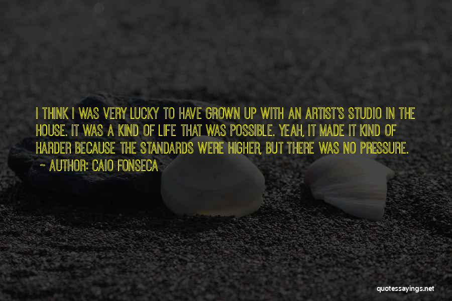 Caio Fonseca Quotes: I Think I Was Very Lucky To Have Grown Up With An Artist's Studio In The House. It Was A