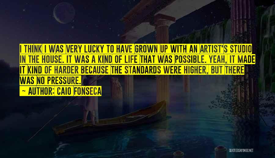 Caio Fonseca Quotes: I Think I Was Very Lucky To Have Grown Up With An Artist's Studio In The House. It Was A