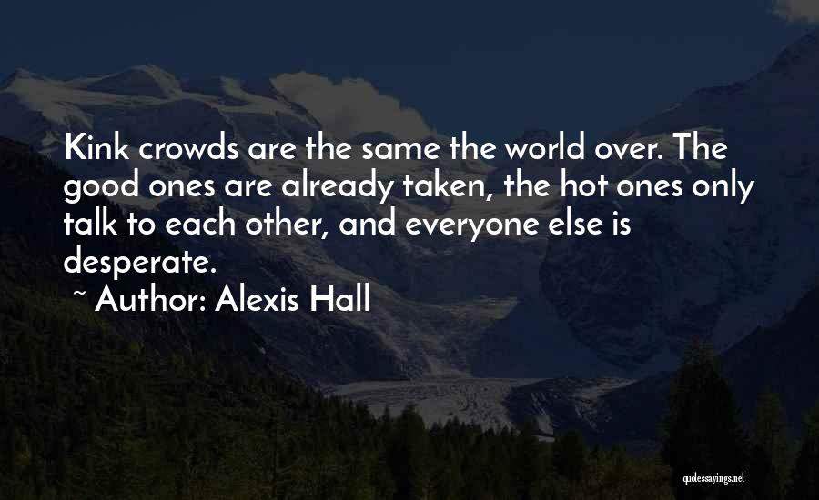 Alexis Hall Quotes: Kink Crowds Are The Same The World Over. The Good Ones Are Already Taken, The Hot Ones Only Talk To