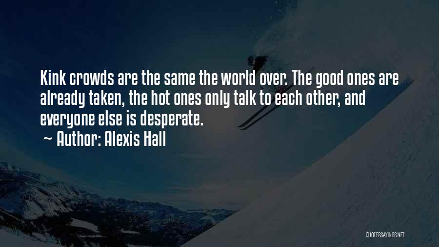 Alexis Hall Quotes: Kink Crowds Are The Same The World Over. The Good Ones Are Already Taken, The Hot Ones Only Talk To