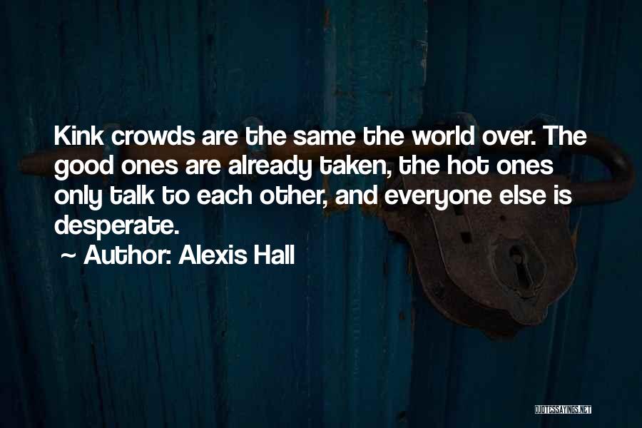 Alexis Hall Quotes: Kink Crowds Are The Same The World Over. The Good Ones Are Already Taken, The Hot Ones Only Talk To