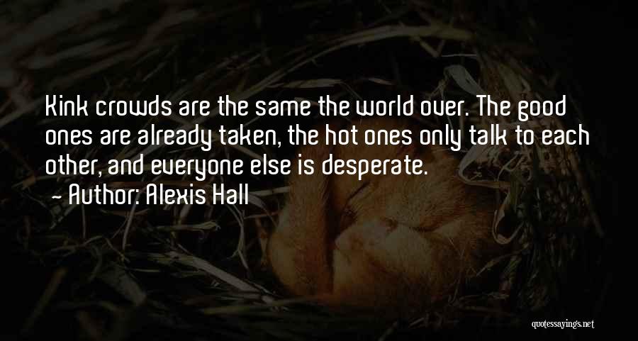 Alexis Hall Quotes: Kink Crowds Are The Same The World Over. The Good Ones Are Already Taken, The Hot Ones Only Talk To