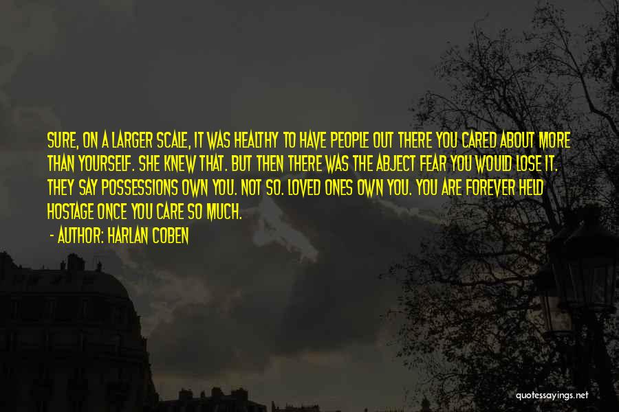 Harlan Coben Quotes: Sure, On A Larger Scale, It Was Healthy To Have People Out There You Cared About More Than Yourself. She