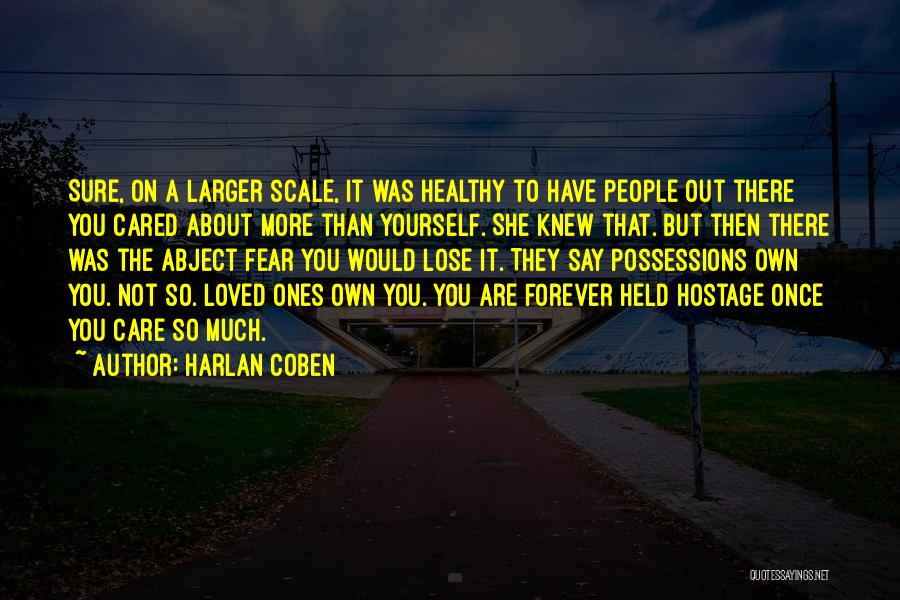 Harlan Coben Quotes: Sure, On A Larger Scale, It Was Healthy To Have People Out There You Cared About More Than Yourself. She