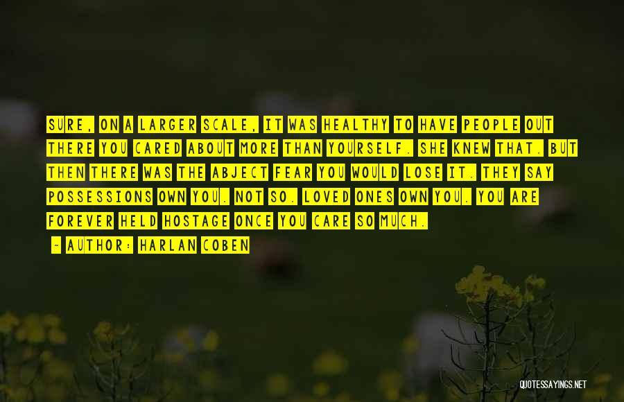 Harlan Coben Quotes: Sure, On A Larger Scale, It Was Healthy To Have People Out There You Cared About More Than Yourself. She