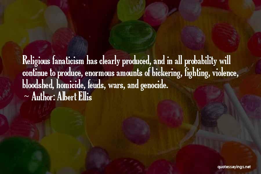 Albert Ellis Quotes: Religious Fanaticism Has Clearly Produced, And In All Probability Will Continue To Produce, Enormous Amounts Of Bickering, Fighting, Violence, Bloodshed,