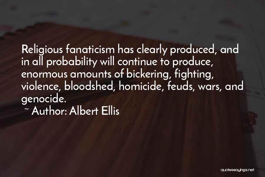 Albert Ellis Quotes: Religious Fanaticism Has Clearly Produced, And In All Probability Will Continue To Produce, Enormous Amounts Of Bickering, Fighting, Violence, Bloodshed,