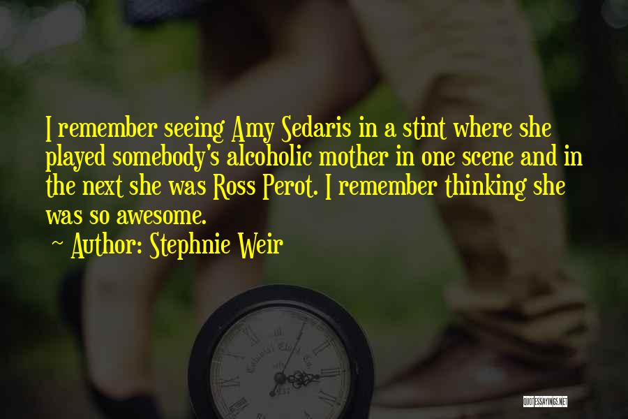 Stephnie Weir Quotes: I Remember Seeing Amy Sedaris In A Stint Where She Played Somebody's Alcoholic Mother In One Scene And In The