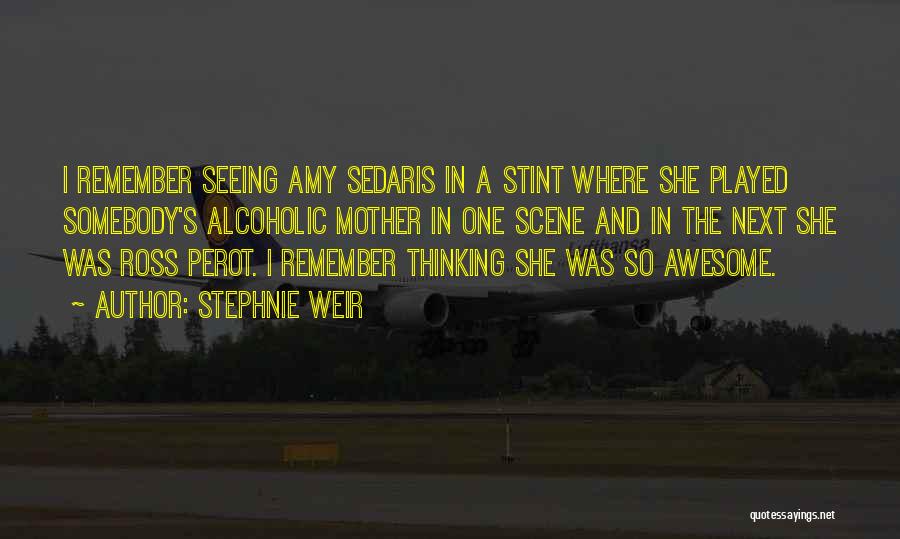 Stephnie Weir Quotes: I Remember Seeing Amy Sedaris In A Stint Where She Played Somebody's Alcoholic Mother In One Scene And In The