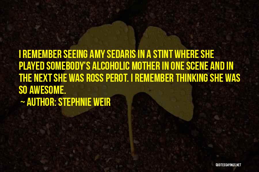 Stephnie Weir Quotes: I Remember Seeing Amy Sedaris In A Stint Where She Played Somebody's Alcoholic Mother In One Scene And In The