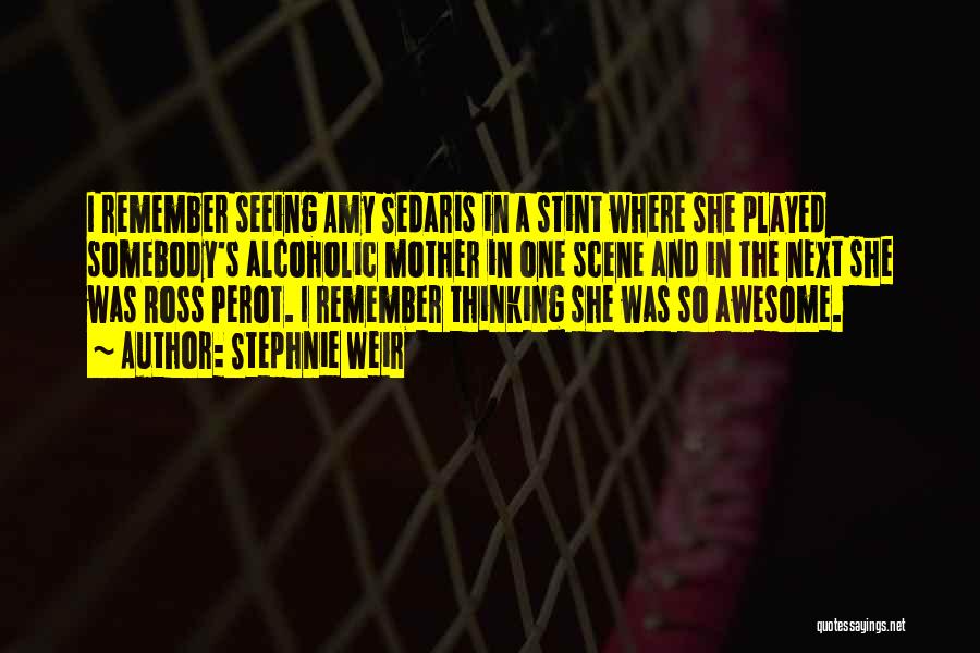 Stephnie Weir Quotes: I Remember Seeing Amy Sedaris In A Stint Where She Played Somebody's Alcoholic Mother In One Scene And In The