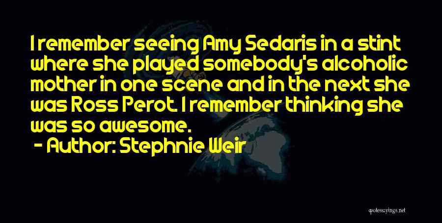 Stephnie Weir Quotes: I Remember Seeing Amy Sedaris In A Stint Where She Played Somebody's Alcoholic Mother In One Scene And In The