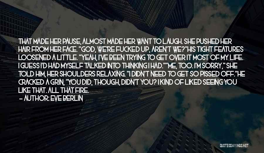 Eve Berlin Quotes: That Made Her Pause, Almost Made Her Want To Laugh. She Pushed Her Hair From Her Face. God, We're Fucked