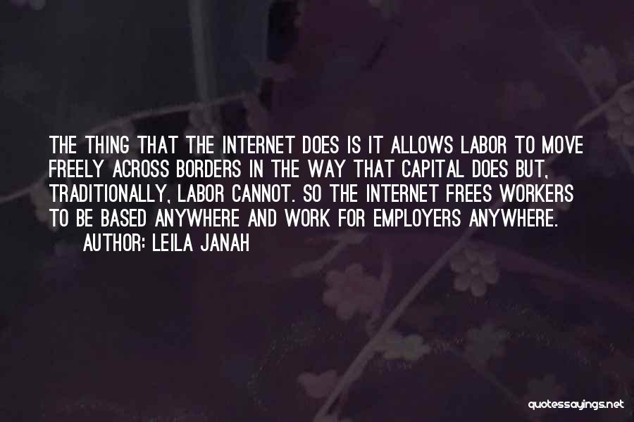 Leila Janah Quotes: The Thing That The Internet Does Is It Allows Labor To Move Freely Across Borders In The Way That Capital