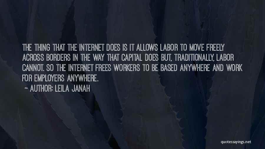 Leila Janah Quotes: The Thing That The Internet Does Is It Allows Labor To Move Freely Across Borders In The Way That Capital