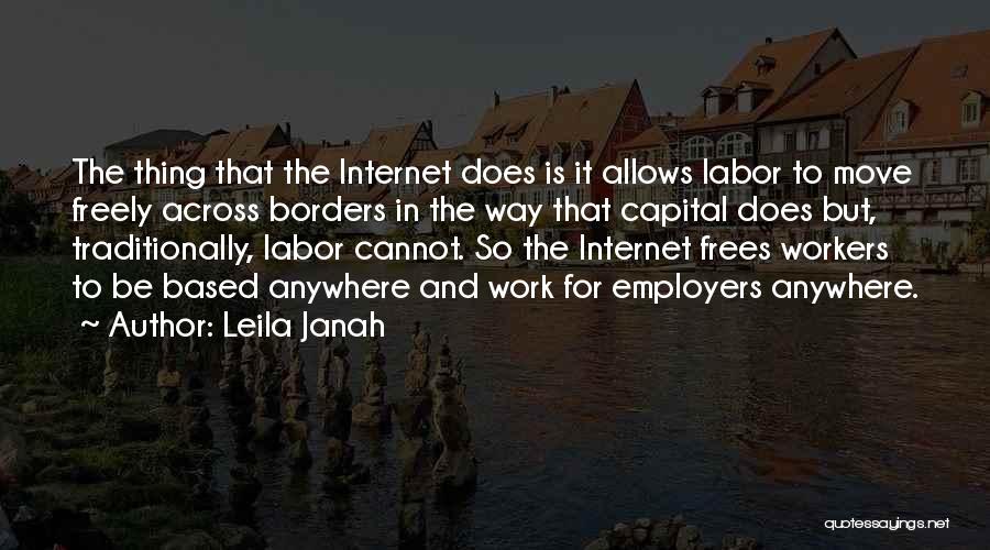 Leila Janah Quotes: The Thing That The Internet Does Is It Allows Labor To Move Freely Across Borders In The Way That Capital