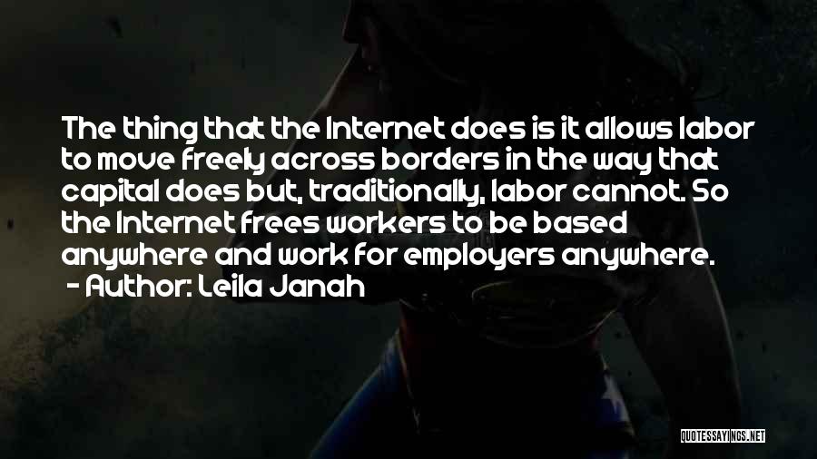 Leila Janah Quotes: The Thing That The Internet Does Is It Allows Labor To Move Freely Across Borders In The Way That Capital