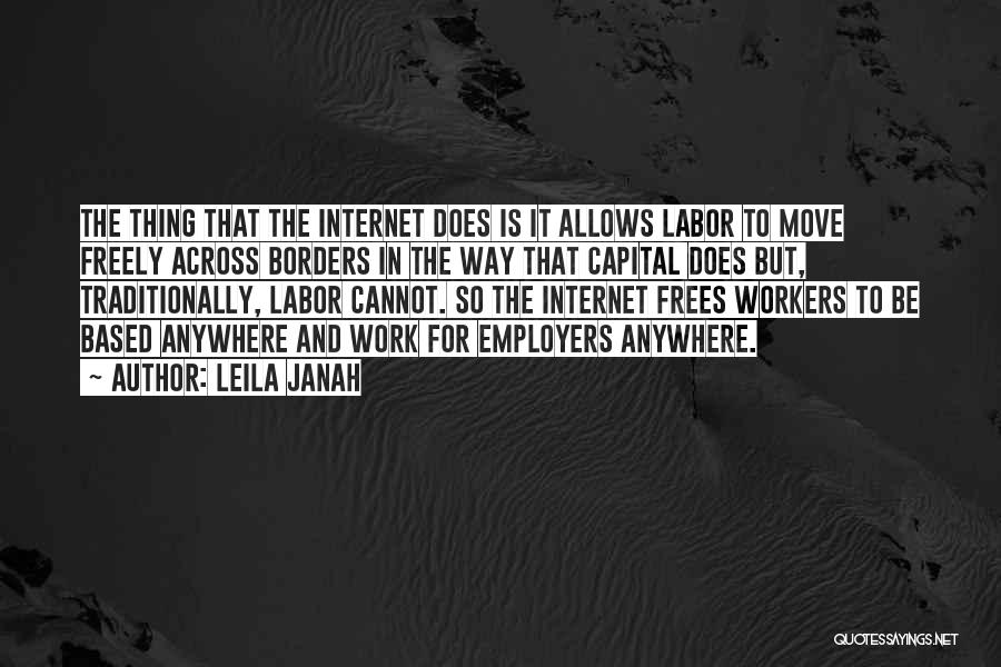 Leila Janah Quotes: The Thing That The Internet Does Is It Allows Labor To Move Freely Across Borders In The Way That Capital