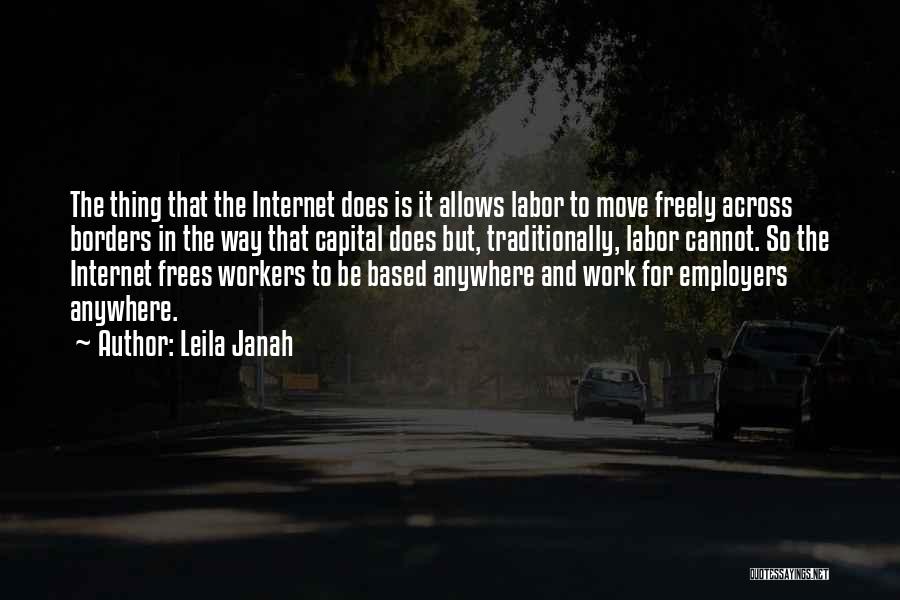 Leila Janah Quotes: The Thing That The Internet Does Is It Allows Labor To Move Freely Across Borders In The Way That Capital