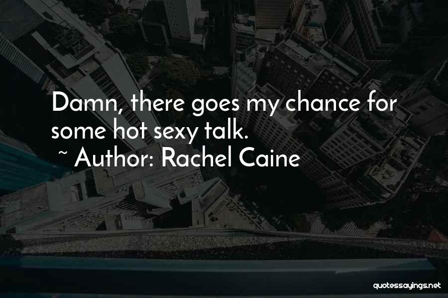 Rachel Caine Quotes: Damn, There Goes My Chance For Some Hot Sexy Talk.