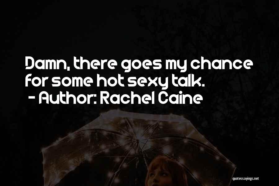 Rachel Caine Quotes: Damn, There Goes My Chance For Some Hot Sexy Talk.