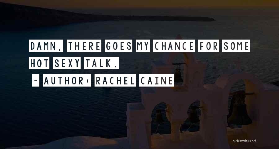 Rachel Caine Quotes: Damn, There Goes My Chance For Some Hot Sexy Talk.