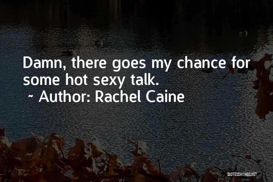 Rachel Caine Quotes: Damn, There Goes My Chance For Some Hot Sexy Talk.
