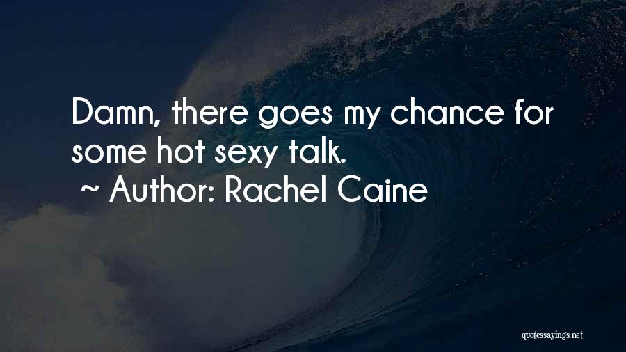 Rachel Caine Quotes: Damn, There Goes My Chance For Some Hot Sexy Talk.