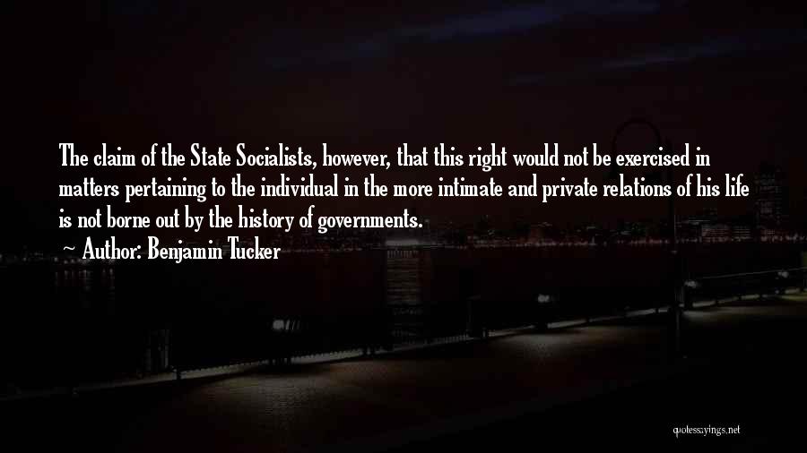 Benjamin Tucker Quotes: The Claim Of The State Socialists, However, That This Right Would Not Be Exercised In Matters Pertaining To The Individual
