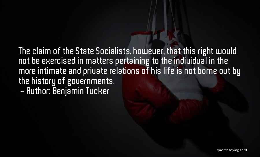 Benjamin Tucker Quotes: The Claim Of The State Socialists, However, That This Right Would Not Be Exercised In Matters Pertaining To The Individual