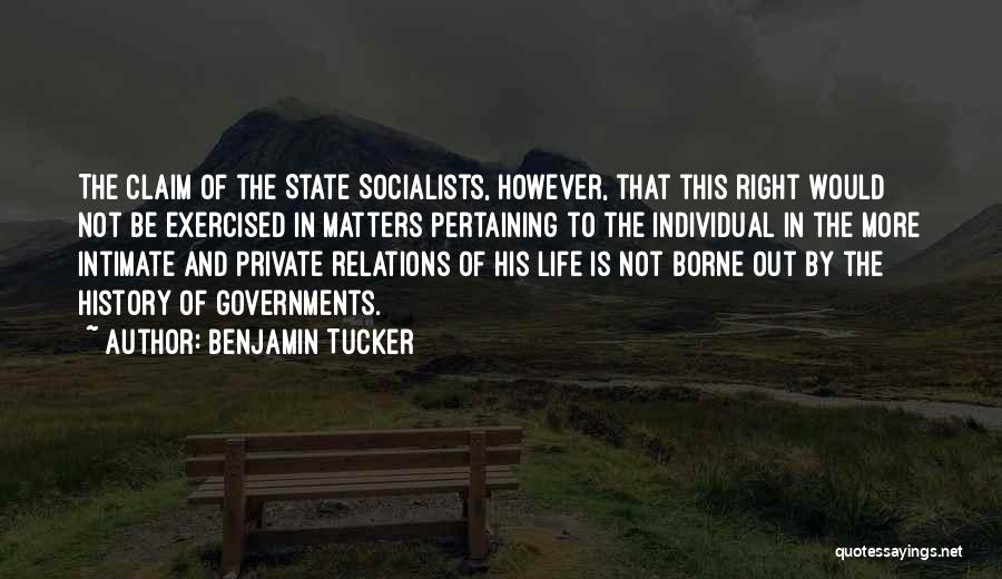 Benjamin Tucker Quotes: The Claim Of The State Socialists, However, That This Right Would Not Be Exercised In Matters Pertaining To The Individual