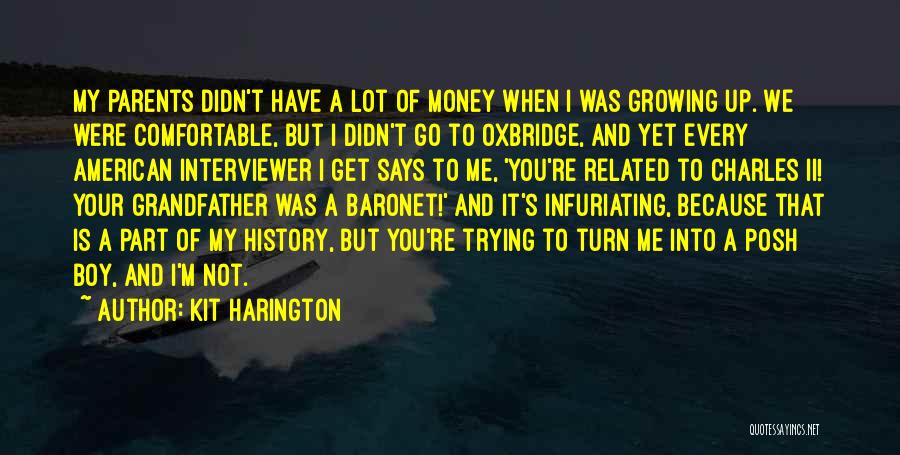Kit Harington Quotes: My Parents Didn't Have A Lot Of Money When I Was Growing Up. We Were Comfortable, But I Didn't Go