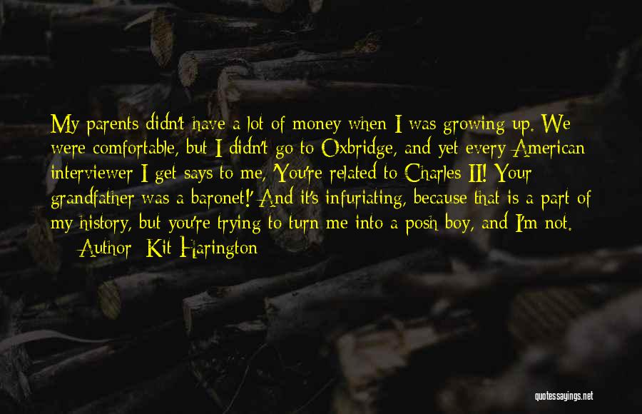 Kit Harington Quotes: My Parents Didn't Have A Lot Of Money When I Was Growing Up. We Were Comfortable, But I Didn't Go