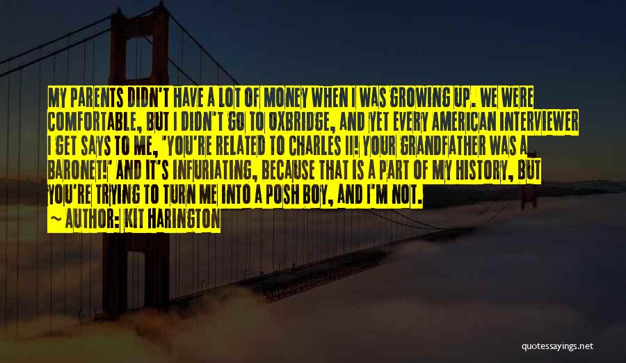 Kit Harington Quotes: My Parents Didn't Have A Lot Of Money When I Was Growing Up. We Were Comfortable, But I Didn't Go