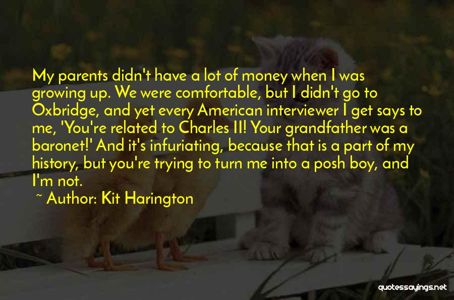 Kit Harington Quotes: My Parents Didn't Have A Lot Of Money When I Was Growing Up. We Were Comfortable, But I Didn't Go
