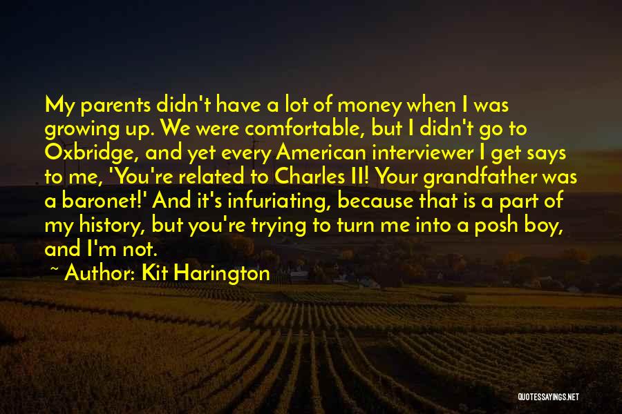 Kit Harington Quotes: My Parents Didn't Have A Lot Of Money When I Was Growing Up. We Were Comfortable, But I Didn't Go