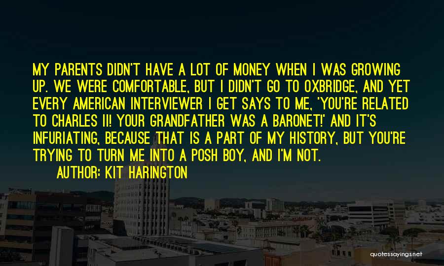 Kit Harington Quotes: My Parents Didn't Have A Lot Of Money When I Was Growing Up. We Were Comfortable, But I Didn't Go