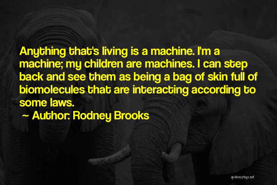 Rodney Brooks Quotes: Anything That's Living Is A Machine. I'm A Machine; My Children Are Machines. I Can Step Back And See Them